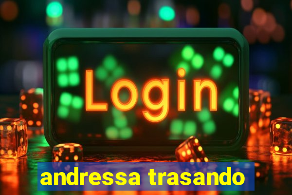 andressa trasando