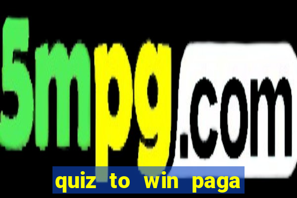 quiz to win paga mesmo quiz money paga mesmo