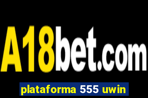 plataforma 555 uwin