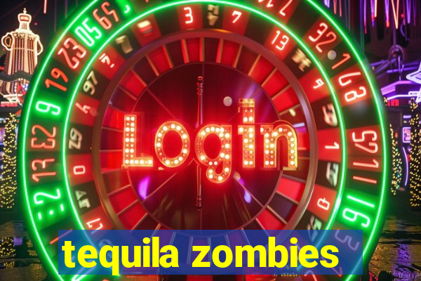 tequila zombies