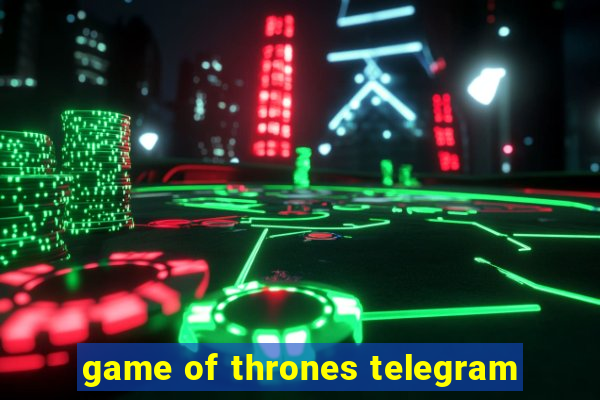 game of thrones telegram