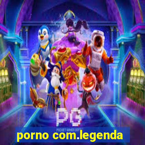 porno com.legenda