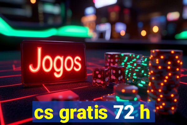 cs gratis 72 h