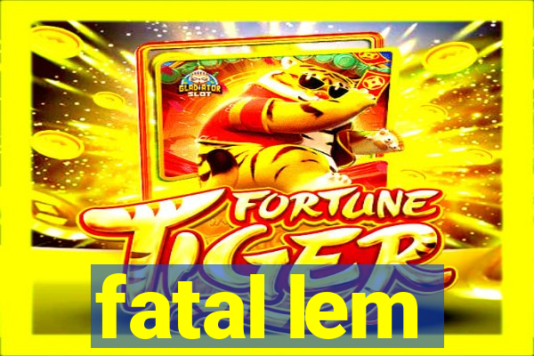fatal lem
