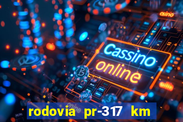 rodovia pr-317 km 155 0m sentido cresc