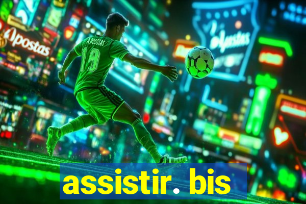 assistir. bis