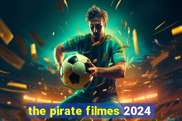 the pirate filmes 2024