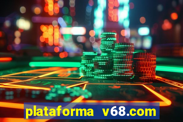 plataforma v68.com é confiável