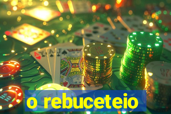 o rebuceteio