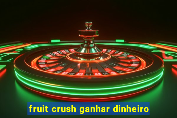 fruit crush ganhar dinheiro