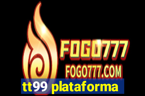 tt99 plataforma