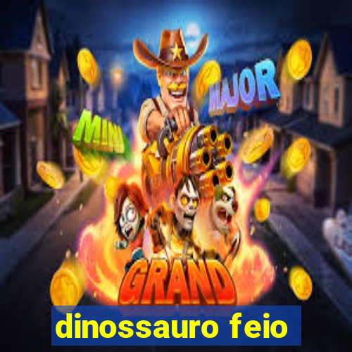 dinossauro feio