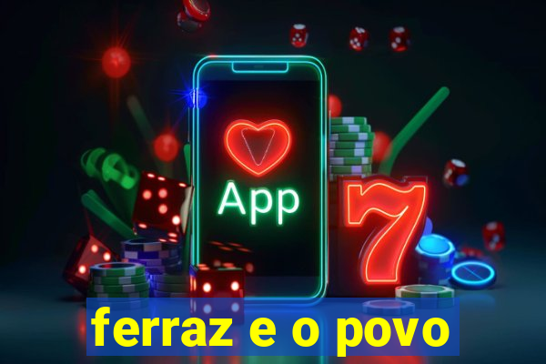 ferraz e o povo