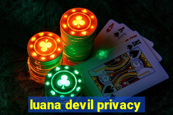 luana devil privacy