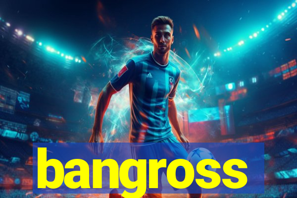 bangross