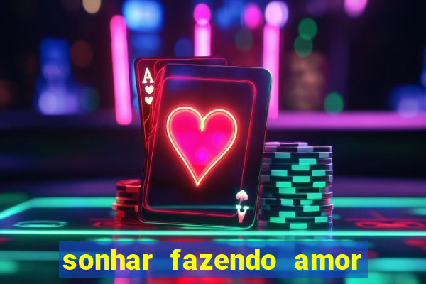 sonhar fazendo amor com outra pessoa jogo do bicho