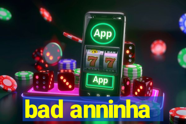 bad anninha